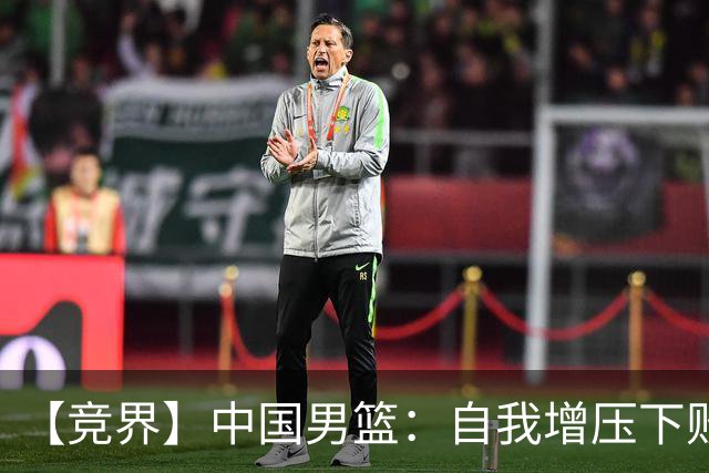 【竞界】中国男篮：自我增压下败给自己体系